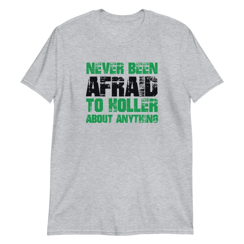 Never Been Afraid To Holler About Anything