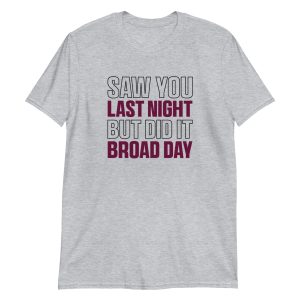 Saw You Last Night But Did It Broad Day