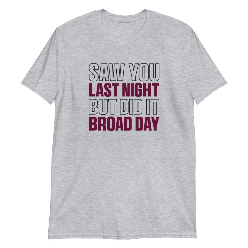 Saw You Last Night But Did It Broad Day
