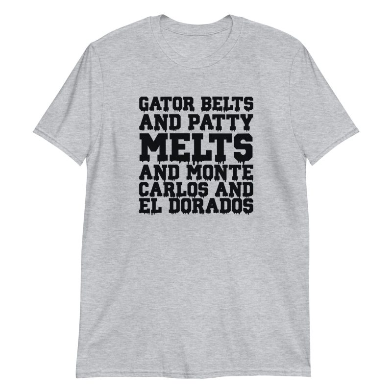 Gator Belts and Patty Melts and Monte Carlos and El Dorados
