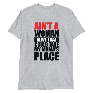 Ain't A Woman Alive That Could Take My Mama's Place