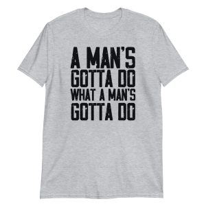 A Man's Gotta Do What A Man's Gotta Do Short-Sleeve Unisex T-Shirt