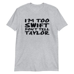 I'm Too Swift Don't Tell Taylor Short-Sleeve Unisex T-Shirt