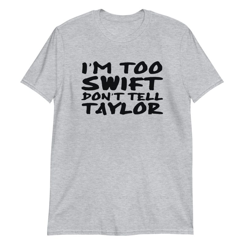 I'm Too Swift Don't Tell Taylor Short-Sleeve Unisex T-Shirt