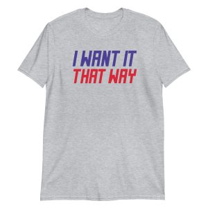 I Want It That Way Short-Sleeve Unisex T-Shirt