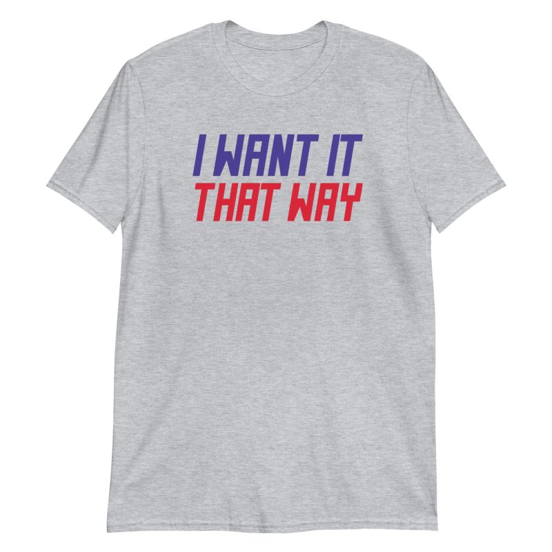 I Want It That Way Short-Sleeve Unisex T-Shirt