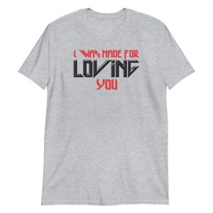 I Was Made For Loving You Short-Sleeve Unisex T-Shirt