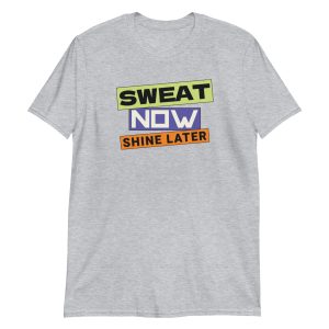 Sweat Now Shine Later Short-Sleeve Unisex T-Shirt