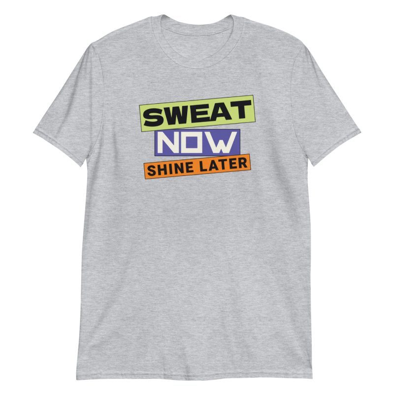 Sweat Now Shine Later Short-Sleeve Unisex T-Shirt