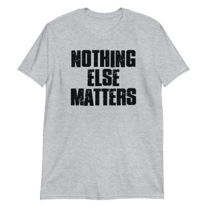 Nothing Else Matters Short-Sleeve Unisex T-Shirt