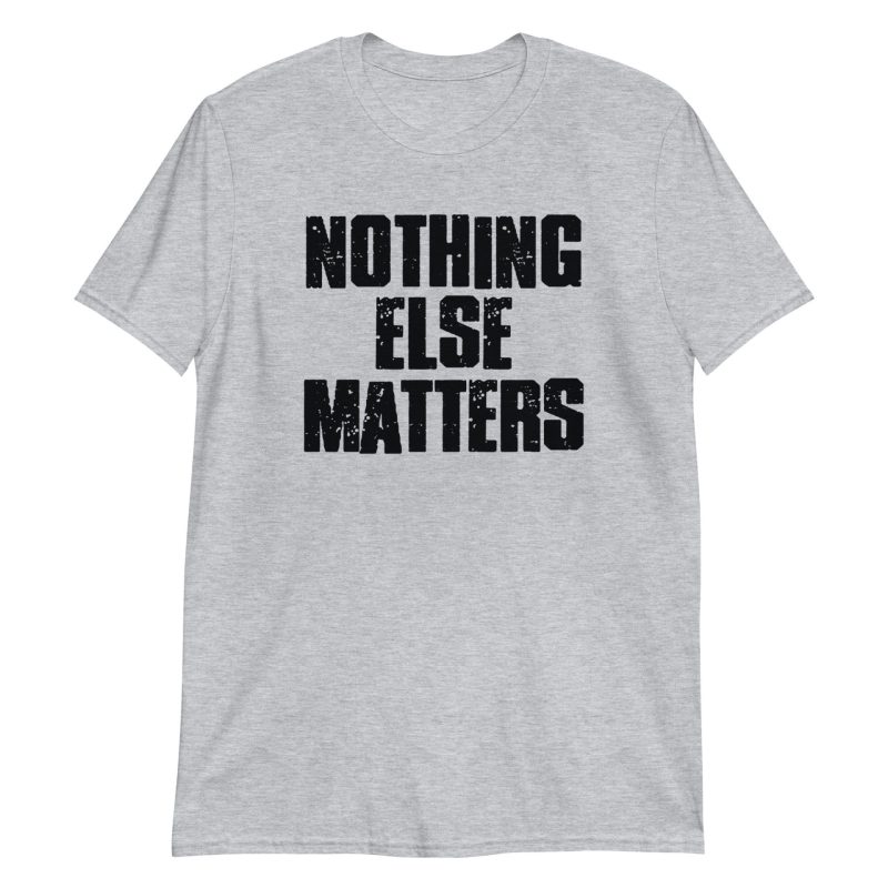 Nothing Else Matters Short-Sleeve Unisex T-Shirt