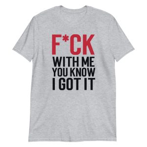 F*ck With Me You Know I Got It Short-Sleeve Unisex T-Shirt