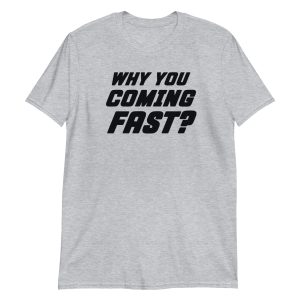 Why You Coming Fast? Short-Sleeve Unisex T-Shirt