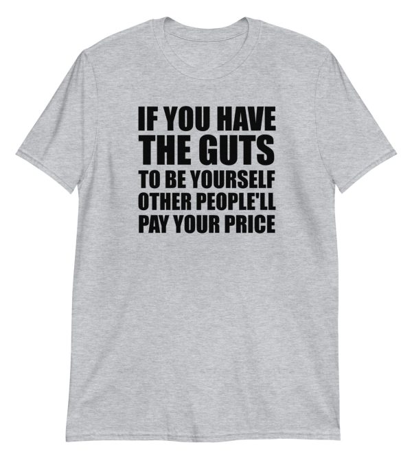 If You Have The Guts To Be Yourself Other People'll Pay Your Price Short-Sleeve Unisex T-Shirt