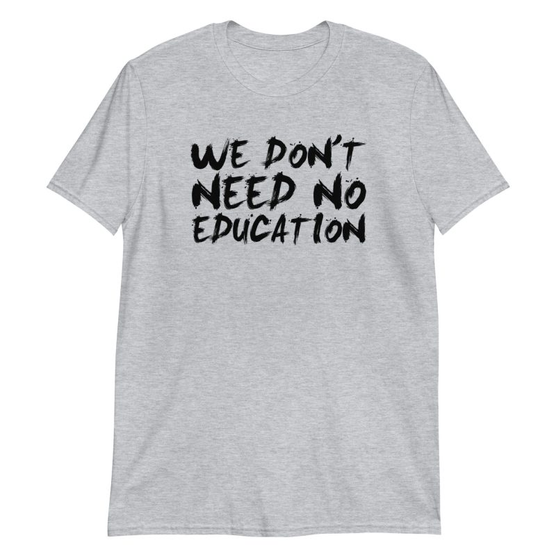 We Don't Need No Education Short-Sleeve Unisex T-Shirt