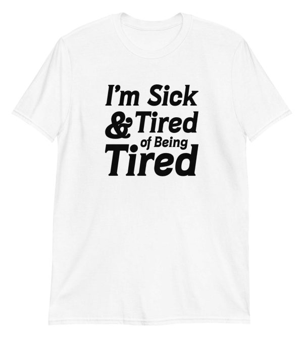I'm Sick And Tired of Being Tired