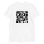 You Only Get One Shot Do Not Miss Your Chance To Blow
