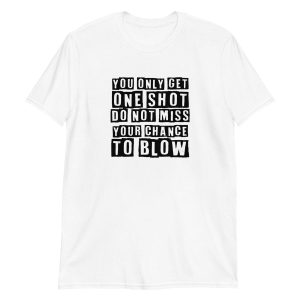 You Only Get One Shot Do Not Miss Your Chance To Blow