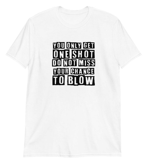 You Only Get One Shot Do Not Miss Your Chance To Blow