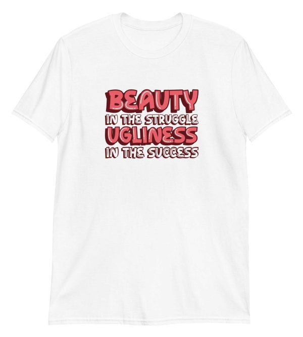 Beauty In The Struggle Ugliness In The Success