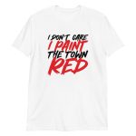 I Don't Care I Paint The Town Red