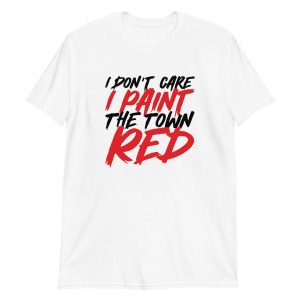 I Don't Care I Paint The Town Red