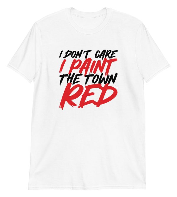I Don't Care I Paint The Town Red