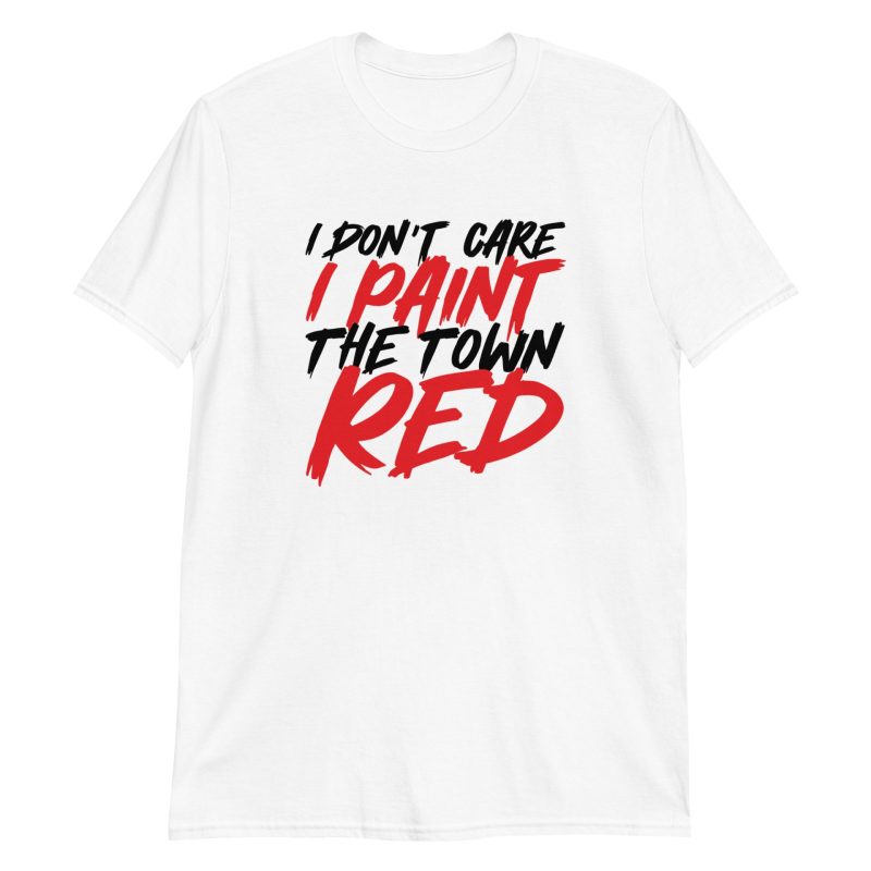 I Don't Care I Paint The Town Red