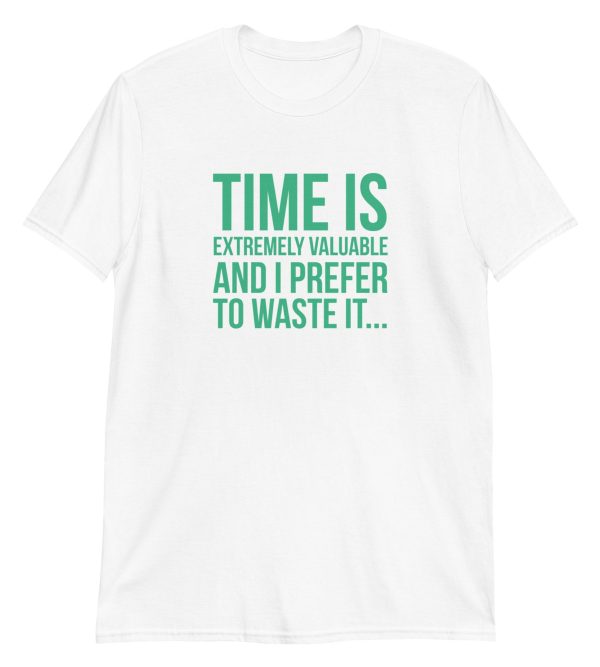 Time Is Extremely Valuable And I Prefer To Waste It
