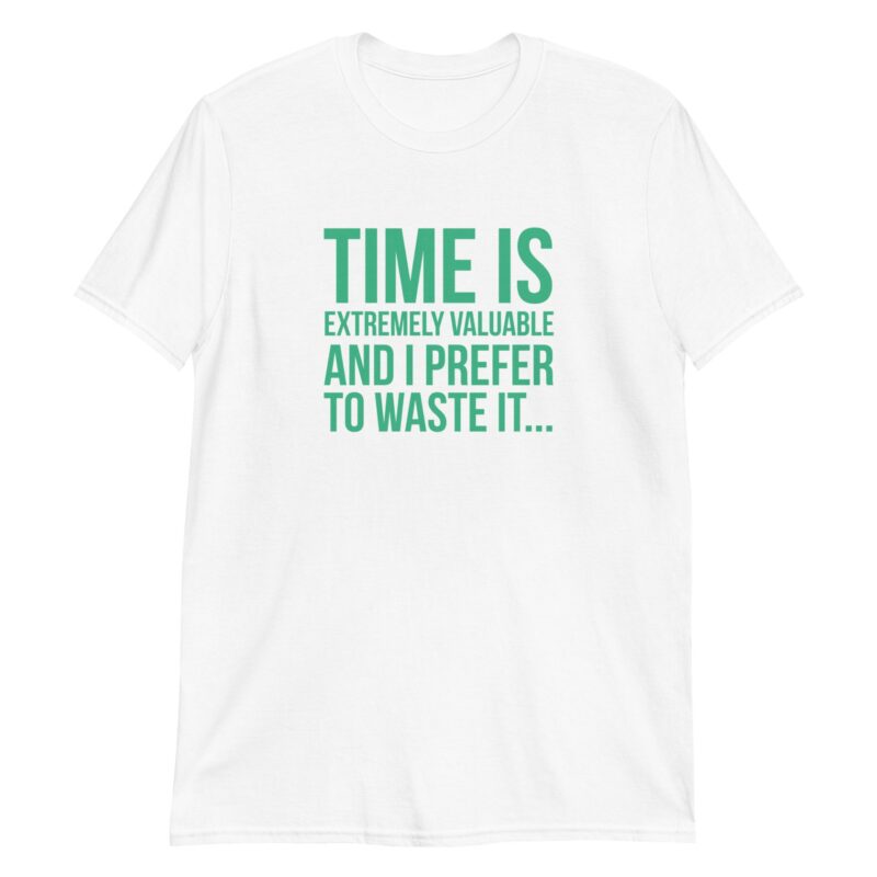 Time Is Extremely Valuable And I Prefer To Waste It