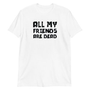 All My Friends Are Dead