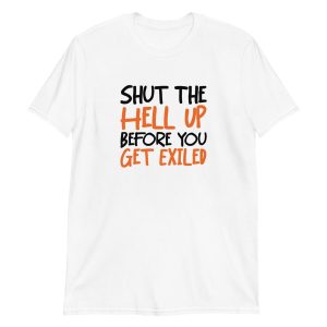 Shut The Hell Up Before You Get Exiled