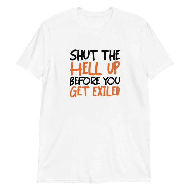 Shut The Hell Up Before You Get Exiled