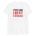 I Feel Like I Beat A Murder