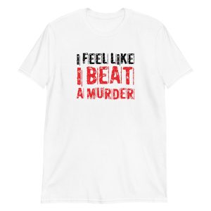 I Feel Like I Beat A Murder