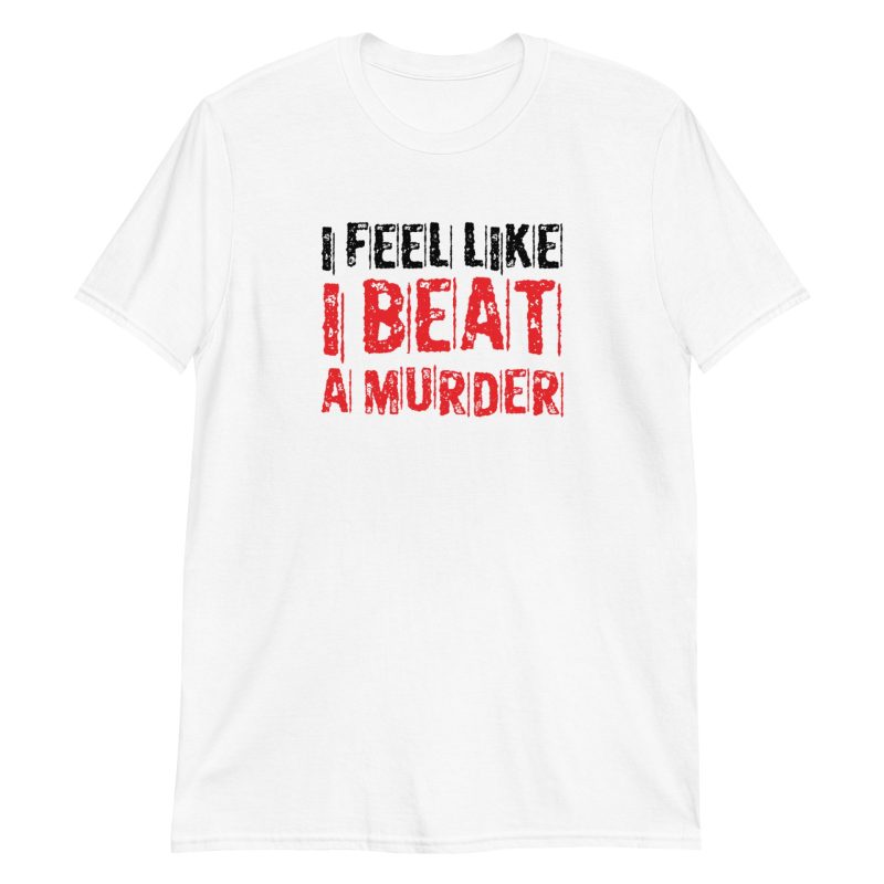 I Feel Like I Beat A Murder