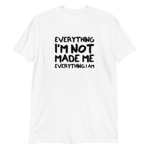 Everything I'm Not Made Me Everything I Am