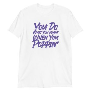 You Do What You Want When You Poppin'