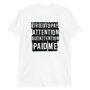 I Tried to Pay Attention But Attention Paid Me