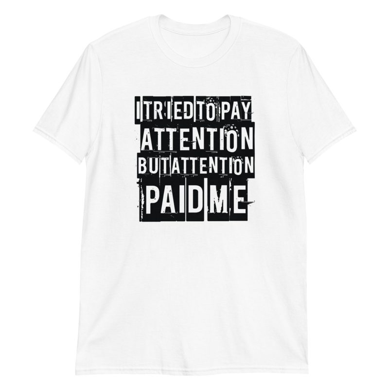 I Tried to Pay Attention But Attention Paid Me