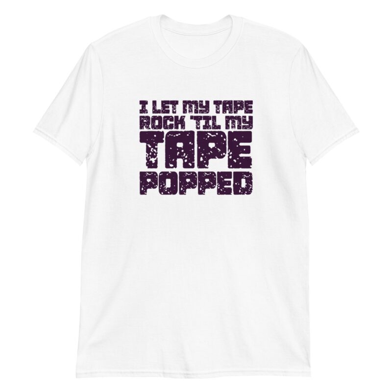 unisex-basic-softstyle-t-shirt-white-front-664a2fc80a55e.jpg I Let My Tape Rock 'til My Tape Popped