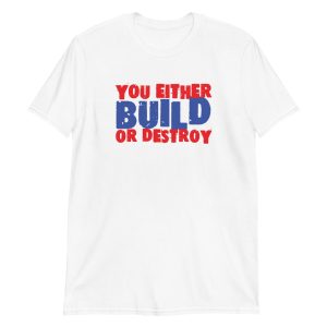 You Either Build Or Destroy