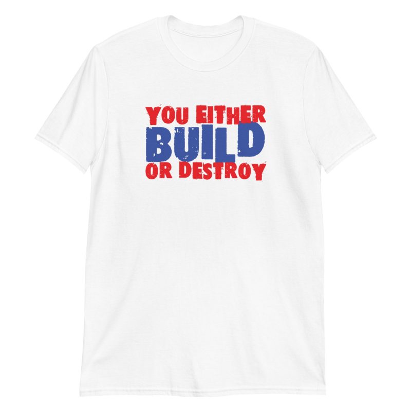 You Either Build Or Destroy
