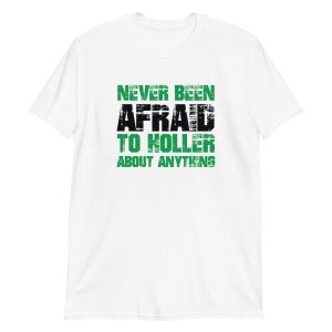 Never Been Afraid To Holler About Anything
