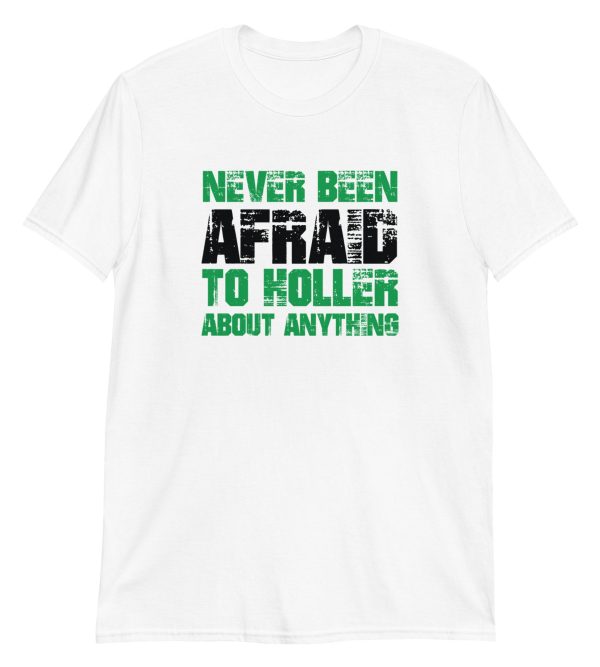Never Been Afraid To Holler About Anything