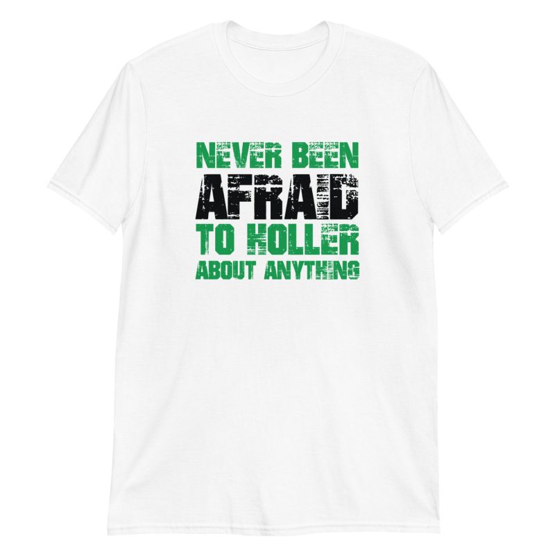 Never Been Afraid To Holler About Anything