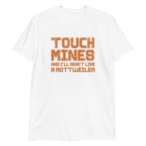 Touch Mines And I'll React Like A Rottweiler