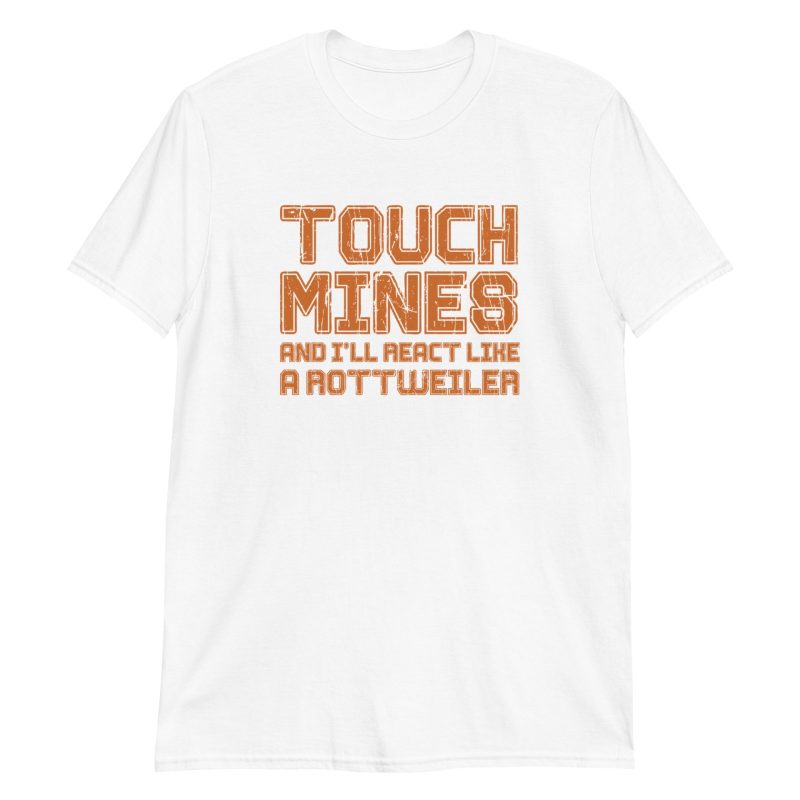 Touch Mines And I'll React Like A Rottweiler