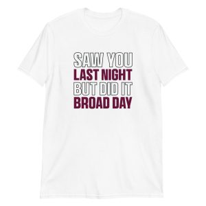 Saw You Last Night But Did It Broad Day