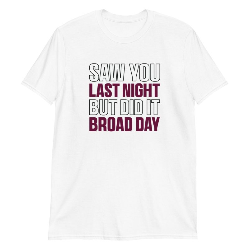 Saw You Last Night But Did It Broad Day